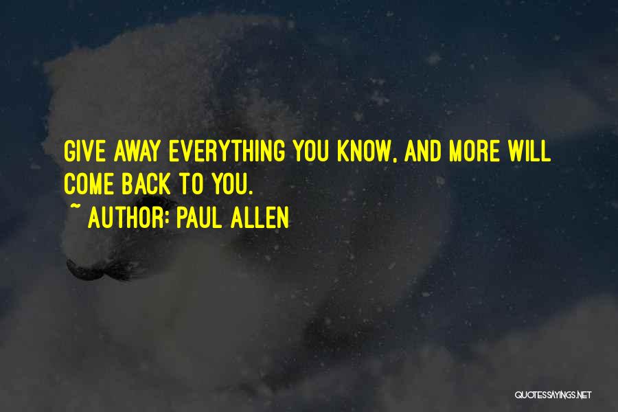 Paul Allen Quotes: Give Away Everything You Know, And More Will Come Back To You.