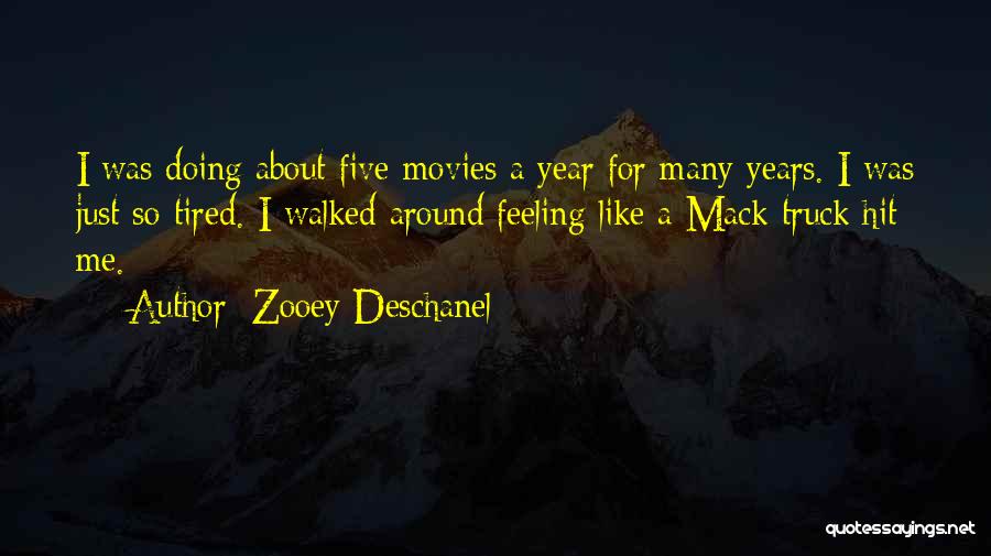 Zooey Deschanel Quotes: I Was Doing About Five Movies A Year For Many Years. I Was Just So Tired. I Walked Around Feeling