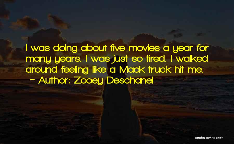 Zooey Deschanel Quotes: I Was Doing About Five Movies A Year For Many Years. I Was Just So Tired. I Walked Around Feeling