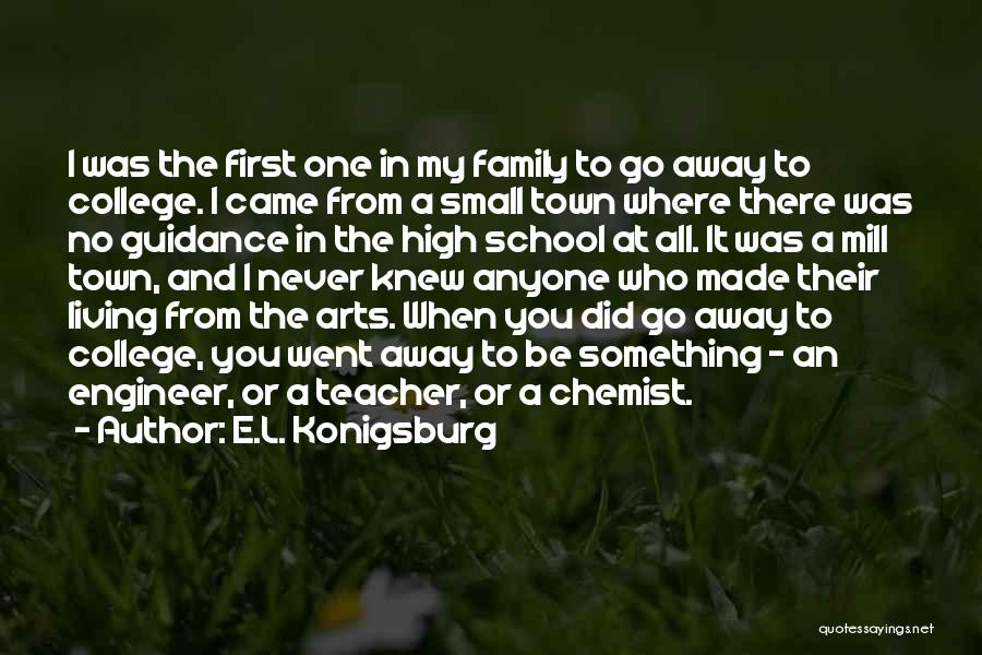 E.L. Konigsburg Quotes: I Was The First One In My Family To Go Away To College. I Came From A Small Town Where