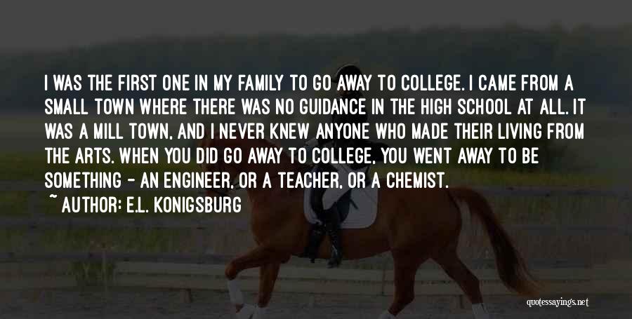 E.L. Konigsburg Quotes: I Was The First One In My Family To Go Away To College. I Came From A Small Town Where