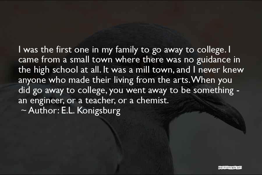 E.L. Konigsburg Quotes: I Was The First One In My Family To Go Away To College. I Came From A Small Town Where