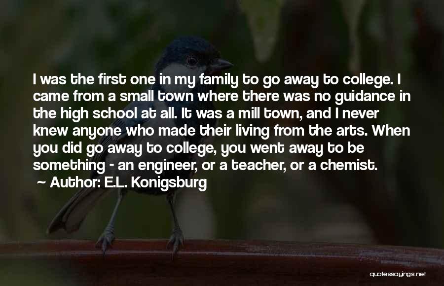 E.L. Konigsburg Quotes: I Was The First One In My Family To Go Away To College. I Came From A Small Town Where