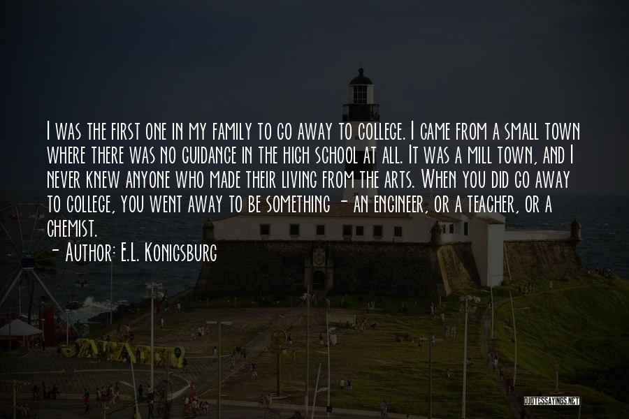 E.L. Konigsburg Quotes: I Was The First One In My Family To Go Away To College. I Came From A Small Town Where