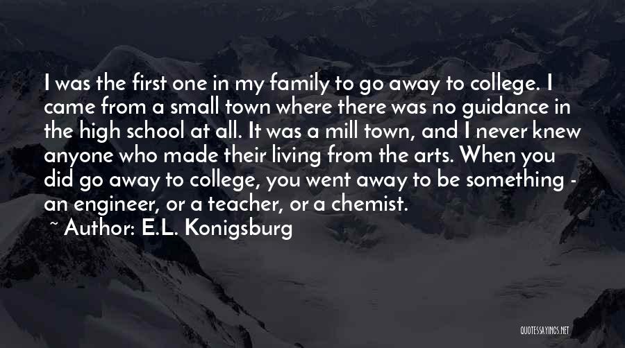 E.L. Konigsburg Quotes: I Was The First One In My Family To Go Away To College. I Came From A Small Town Where