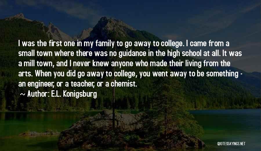 E.L. Konigsburg Quotes: I Was The First One In My Family To Go Away To College. I Came From A Small Town Where