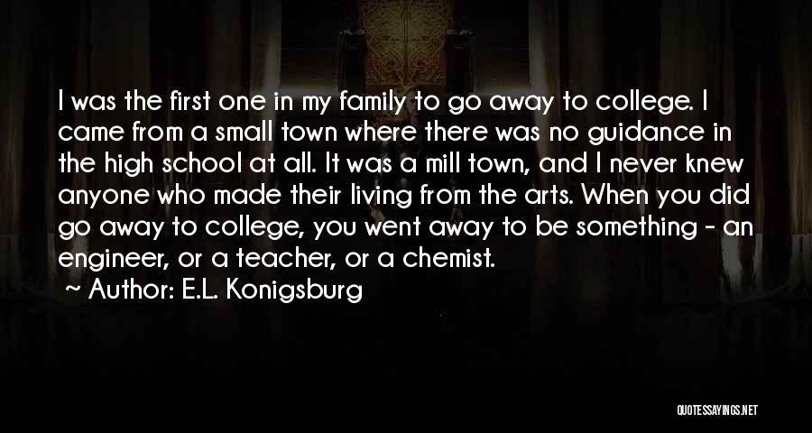 E.L. Konigsburg Quotes: I Was The First One In My Family To Go Away To College. I Came From A Small Town Where