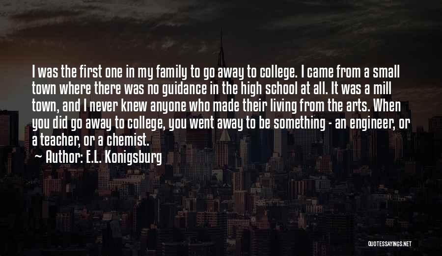 E.L. Konigsburg Quotes: I Was The First One In My Family To Go Away To College. I Came From A Small Town Where