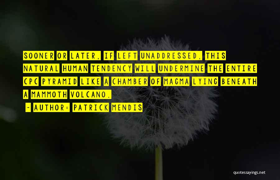 Patrick Mendis Quotes: Sooner Or Later, If Left Unaddressed, This Natural Human Tendency Will Undermine The Entire Cpc Pyramid Like A Chamber Of