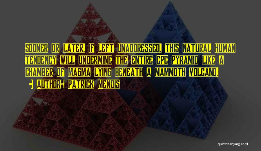 Patrick Mendis Quotes: Sooner Or Later, If Left Unaddressed, This Natural Human Tendency Will Undermine The Entire Cpc Pyramid Like A Chamber Of