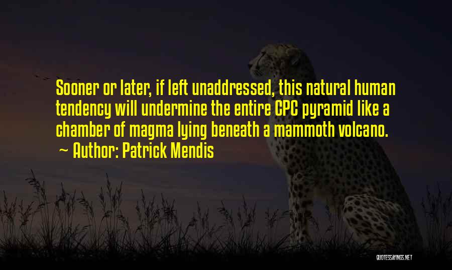 Patrick Mendis Quotes: Sooner Or Later, If Left Unaddressed, This Natural Human Tendency Will Undermine The Entire Cpc Pyramid Like A Chamber Of