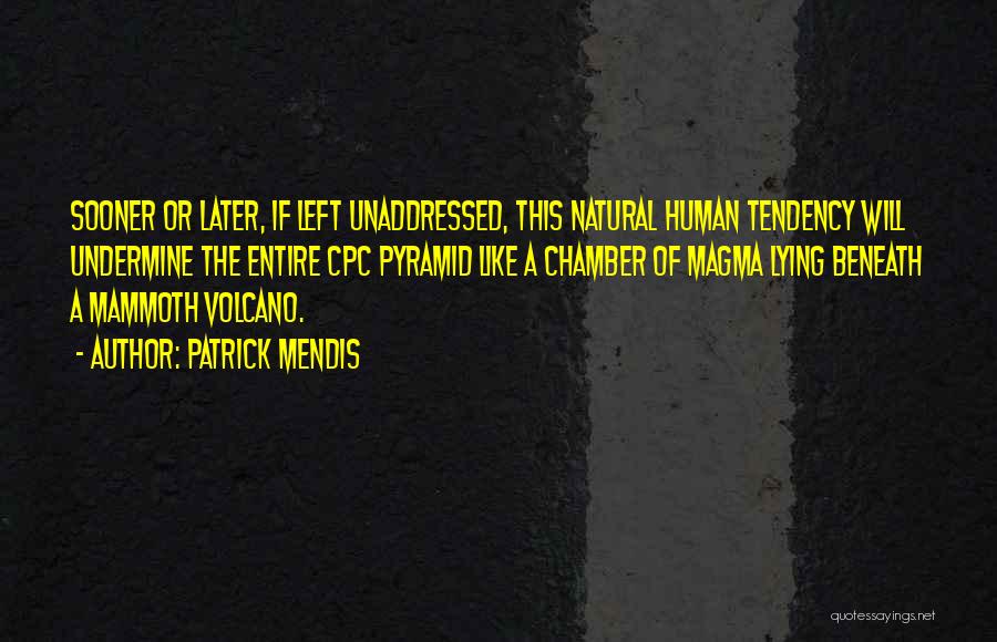 Patrick Mendis Quotes: Sooner Or Later, If Left Unaddressed, This Natural Human Tendency Will Undermine The Entire Cpc Pyramid Like A Chamber Of