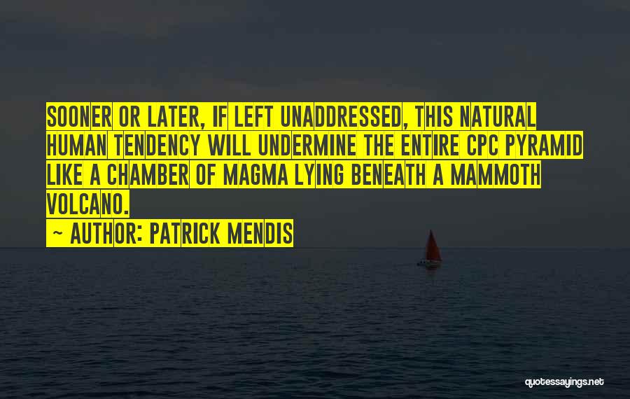 Patrick Mendis Quotes: Sooner Or Later, If Left Unaddressed, This Natural Human Tendency Will Undermine The Entire Cpc Pyramid Like A Chamber Of