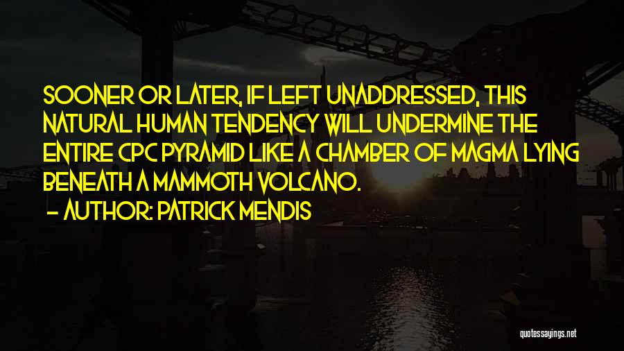 Patrick Mendis Quotes: Sooner Or Later, If Left Unaddressed, This Natural Human Tendency Will Undermine The Entire Cpc Pyramid Like A Chamber Of