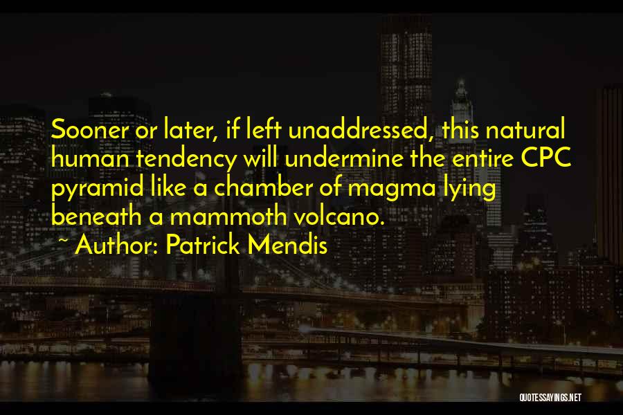 Patrick Mendis Quotes: Sooner Or Later, If Left Unaddressed, This Natural Human Tendency Will Undermine The Entire Cpc Pyramid Like A Chamber Of