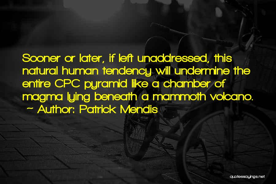 Patrick Mendis Quotes: Sooner Or Later, If Left Unaddressed, This Natural Human Tendency Will Undermine The Entire Cpc Pyramid Like A Chamber Of