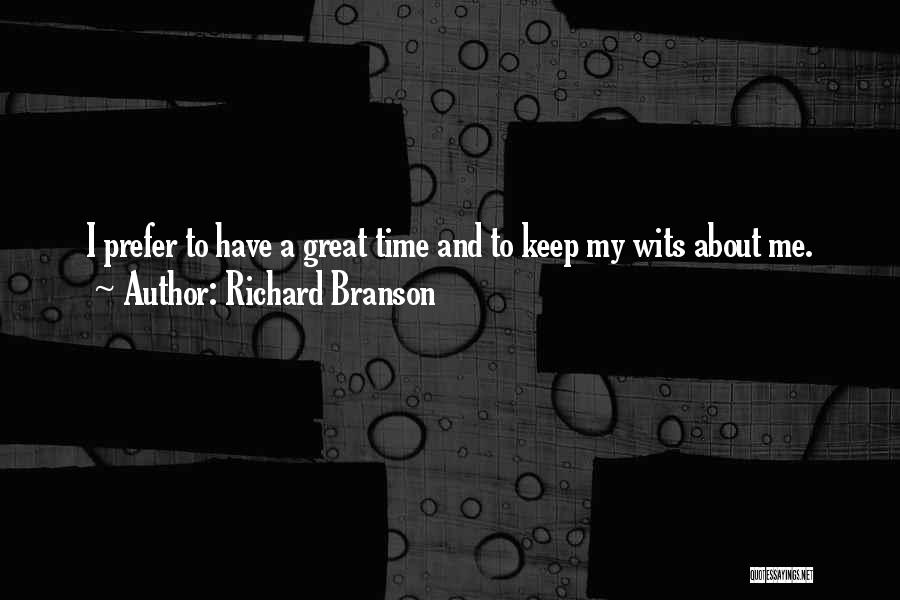 Richard Branson Quotes: I Prefer To Have A Great Time And To Keep My Wits About Me.