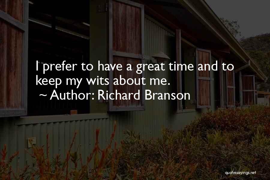 Richard Branson Quotes: I Prefer To Have A Great Time And To Keep My Wits About Me.