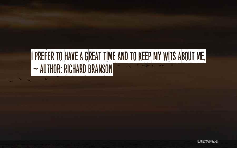 Richard Branson Quotes: I Prefer To Have A Great Time And To Keep My Wits About Me.