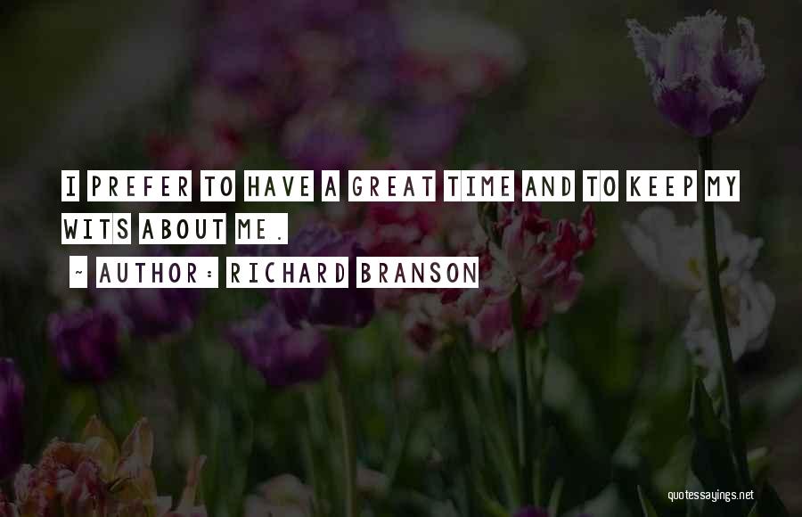 Richard Branson Quotes: I Prefer To Have A Great Time And To Keep My Wits About Me.