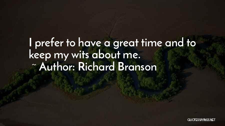 Richard Branson Quotes: I Prefer To Have A Great Time And To Keep My Wits About Me.