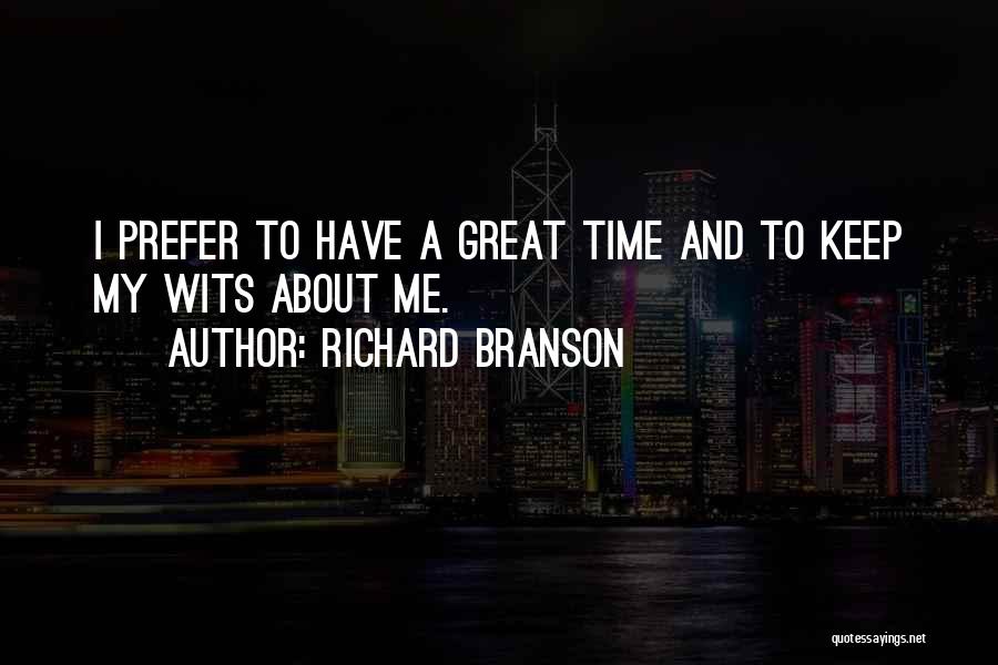 Richard Branson Quotes: I Prefer To Have A Great Time And To Keep My Wits About Me.