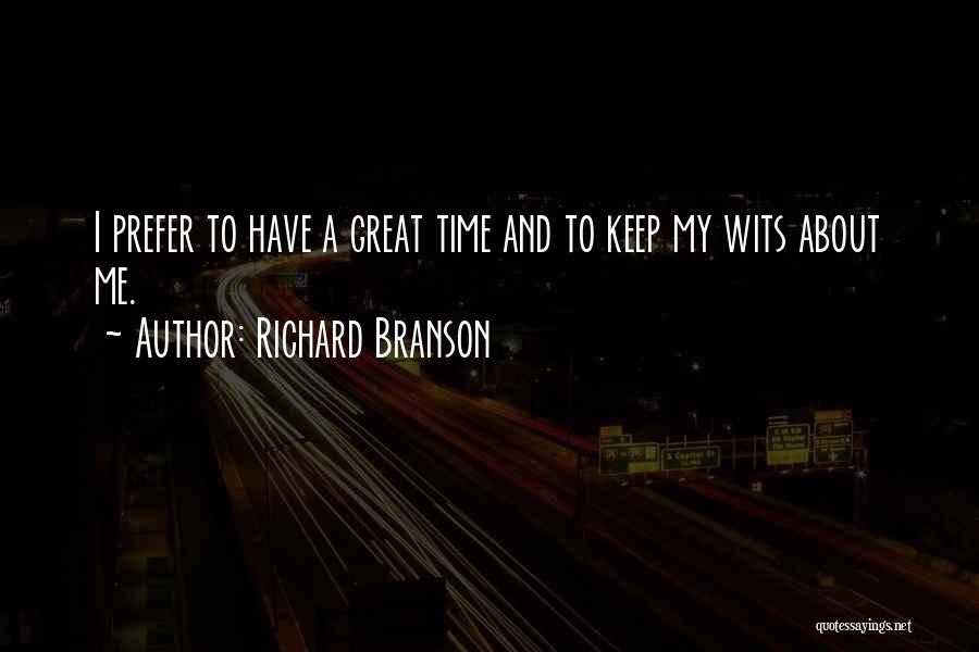 Richard Branson Quotes: I Prefer To Have A Great Time And To Keep My Wits About Me.