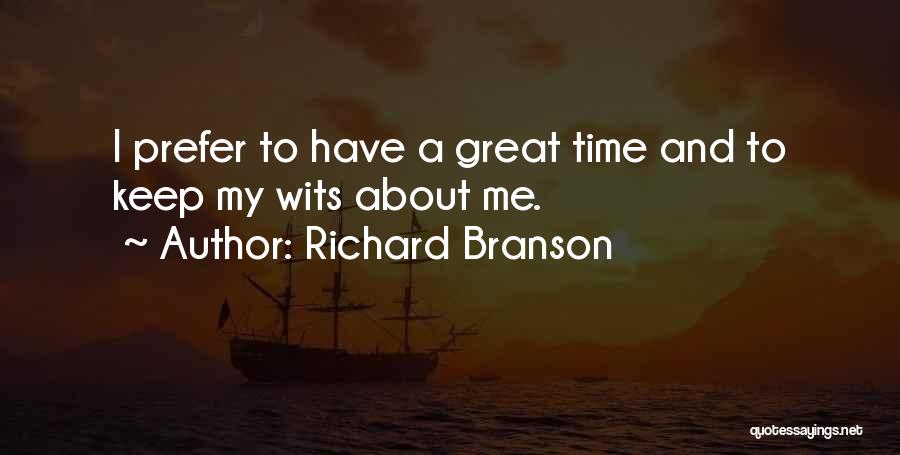 Richard Branson Quotes: I Prefer To Have A Great Time And To Keep My Wits About Me.