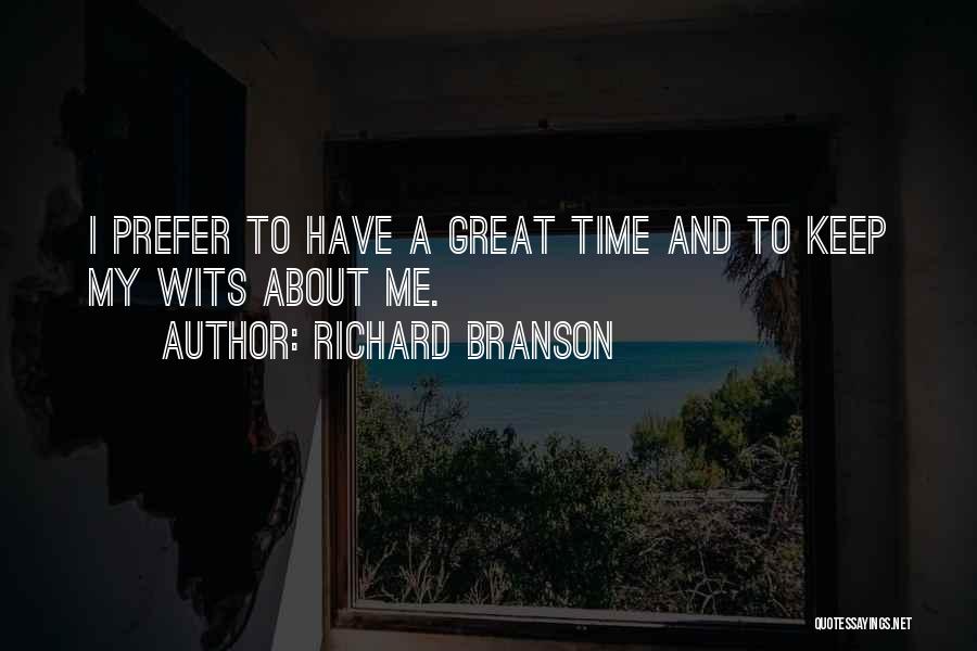 Richard Branson Quotes: I Prefer To Have A Great Time And To Keep My Wits About Me.