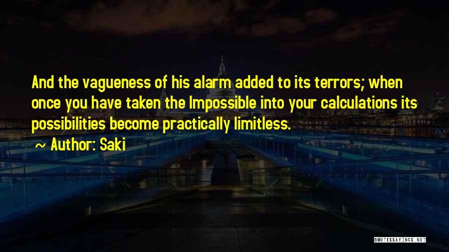 Saki Quotes: And The Vagueness Of His Alarm Added To Its Terrors; When Once You Have Taken The Impossible Into Your Calculations