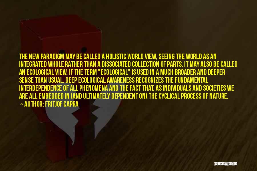 Fritjof Capra Quotes: The New Paradigm May Be Called A Holistic World View, Seeing The World As An Integrated Whole Rather Than A