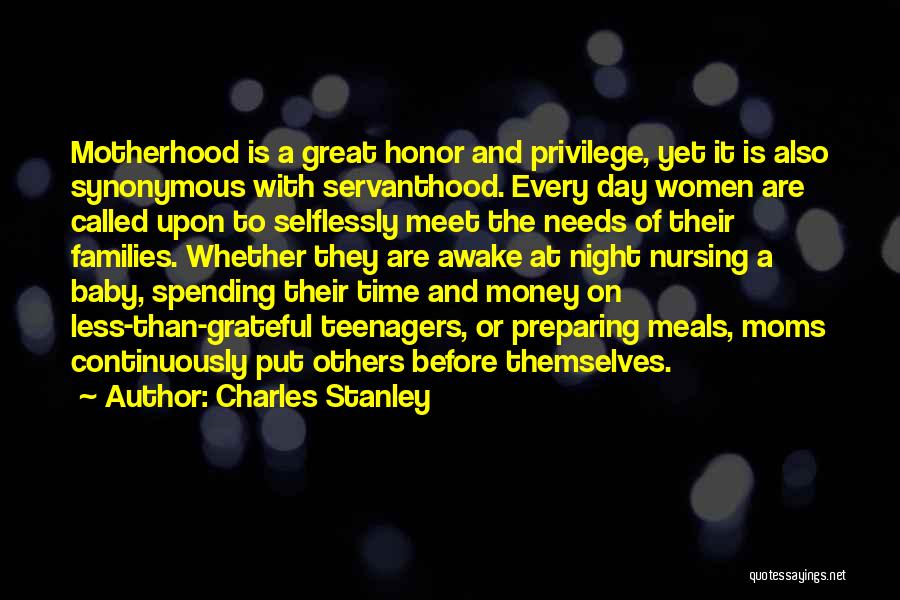 Charles Stanley Quotes: Motherhood Is A Great Honor And Privilege, Yet It Is Also Synonymous With Servanthood. Every Day Women Are Called Upon