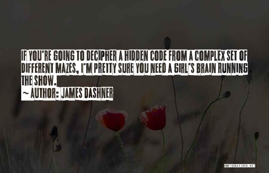 James Dashner Quotes: If You're Going To Decipher A Hidden Code From A Complex Set Of Different Mazes, I'm Pretty Sure You Need