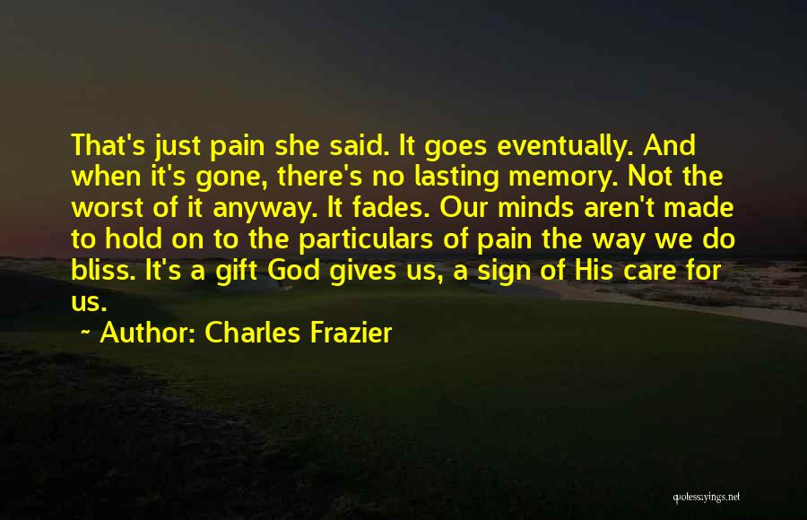 Charles Frazier Quotes: That's Just Pain She Said. It Goes Eventually. And When It's Gone, There's No Lasting Memory. Not The Worst Of