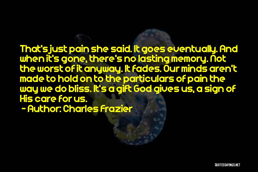 Charles Frazier Quotes: That's Just Pain She Said. It Goes Eventually. And When It's Gone, There's No Lasting Memory. Not The Worst Of