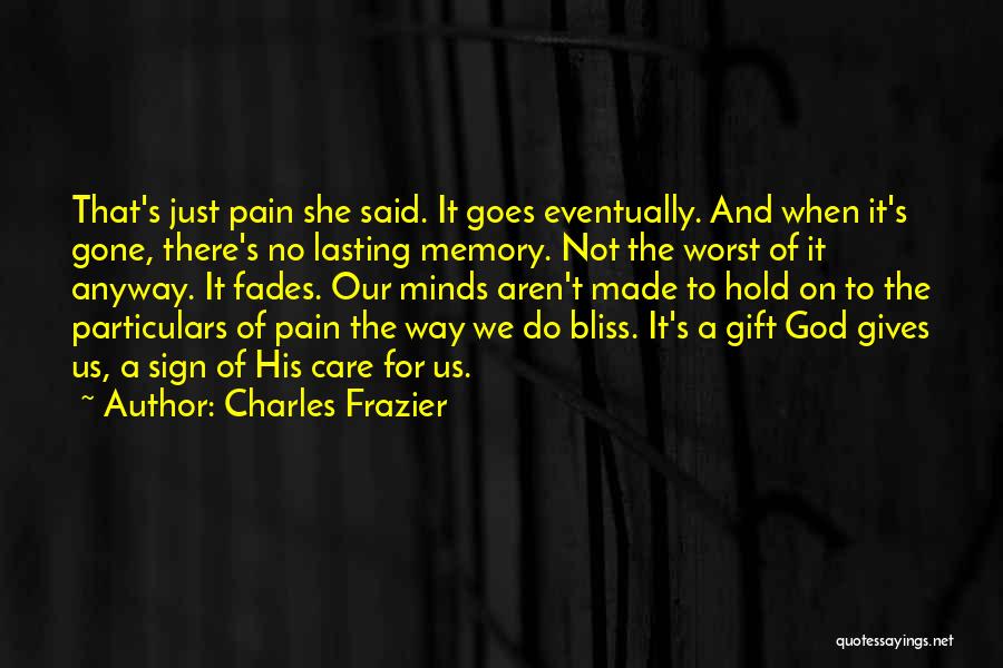 Charles Frazier Quotes: That's Just Pain She Said. It Goes Eventually. And When It's Gone, There's No Lasting Memory. Not The Worst Of