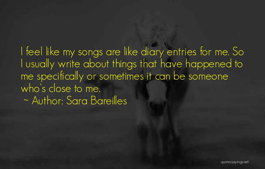 Sara Bareilles Quotes: I Feel Like My Songs Are Like Diary Entries For Me. So I Usually Write About Things That Have Happened