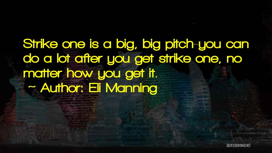 Eli Manning Quotes: Strike One Is A Big, Big Pitch-you Can Do A Lot After You Get Strike One, No Matter How You