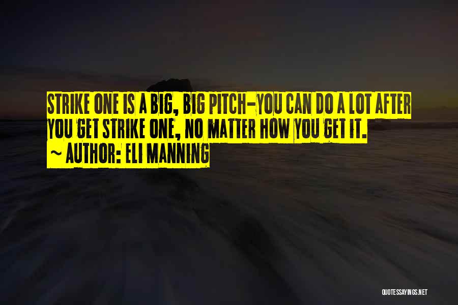 Eli Manning Quotes: Strike One Is A Big, Big Pitch-you Can Do A Lot After You Get Strike One, No Matter How You