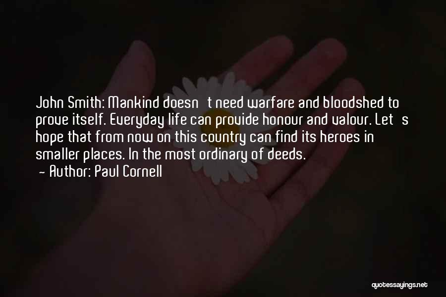 Paul Cornell Quotes: John Smith: Mankind Doesn't Need Warfare And Bloodshed To Prove Itself. Everyday Life Can Provide Honour And Valour. Let's Hope