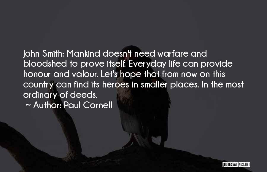 Paul Cornell Quotes: John Smith: Mankind Doesn't Need Warfare And Bloodshed To Prove Itself. Everyday Life Can Provide Honour And Valour. Let's Hope