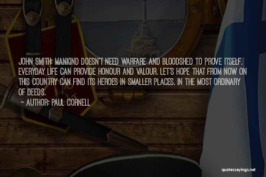 Paul Cornell Quotes: John Smith: Mankind Doesn't Need Warfare And Bloodshed To Prove Itself. Everyday Life Can Provide Honour And Valour. Let's Hope