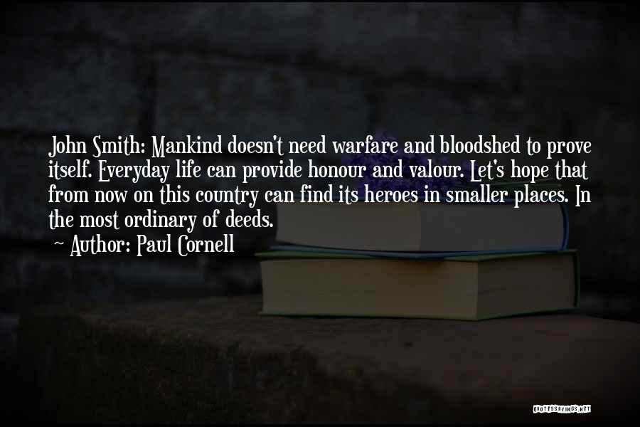 Paul Cornell Quotes: John Smith: Mankind Doesn't Need Warfare And Bloodshed To Prove Itself. Everyday Life Can Provide Honour And Valour. Let's Hope
