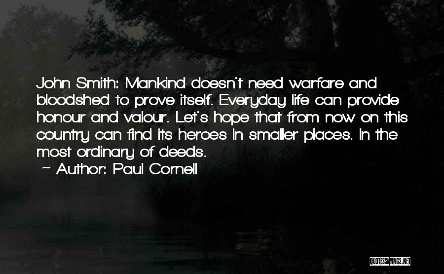 Paul Cornell Quotes: John Smith: Mankind Doesn't Need Warfare And Bloodshed To Prove Itself. Everyday Life Can Provide Honour And Valour. Let's Hope