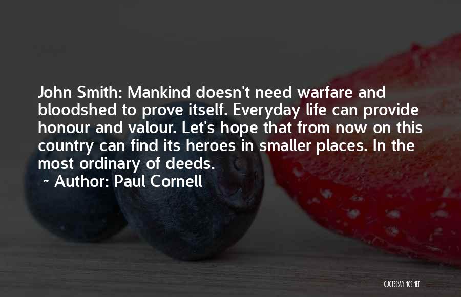 Paul Cornell Quotes: John Smith: Mankind Doesn't Need Warfare And Bloodshed To Prove Itself. Everyday Life Can Provide Honour And Valour. Let's Hope