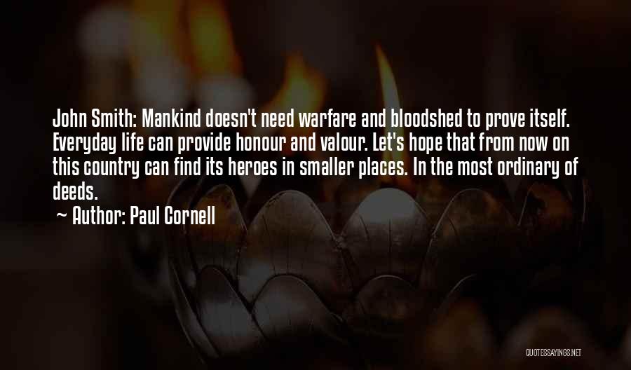 Paul Cornell Quotes: John Smith: Mankind Doesn't Need Warfare And Bloodshed To Prove Itself. Everyday Life Can Provide Honour And Valour. Let's Hope