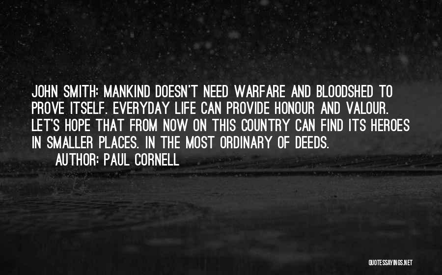 Paul Cornell Quotes: John Smith: Mankind Doesn't Need Warfare And Bloodshed To Prove Itself. Everyday Life Can Provide Honour And Valour. Let's Hope