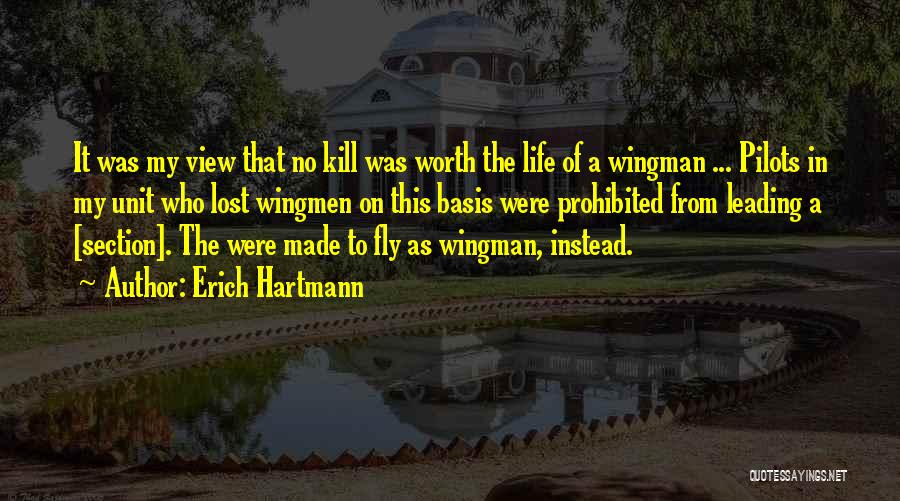 Erich Hartmann Quotes: It Was My View That No Kill Was Worth The Life Of A Wingman ... Pilots In My Unit Who