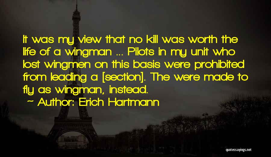 Erich Hartmann Quotes: It Was My View That No Kill Was Worth The Life Of A Wingman ... Pilots In My Unit Who