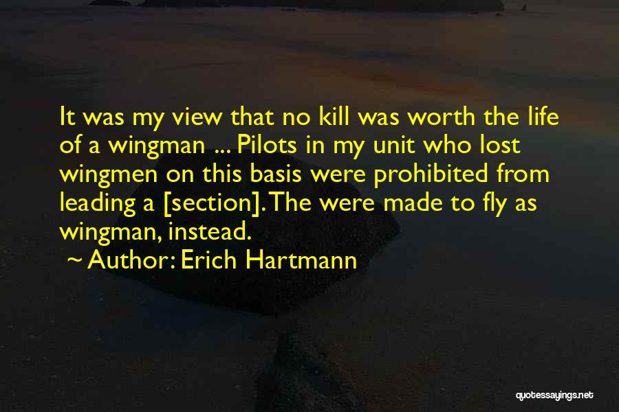 Erich Hartmann Quotes: It Was My View That No Kill Was Worth The Life Of A Wingman ... Pilots In My Unit Who